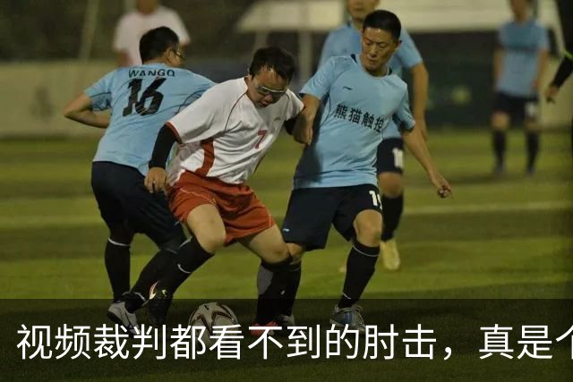 视频裁判都看不到的肘击，真是个奇葩事件！